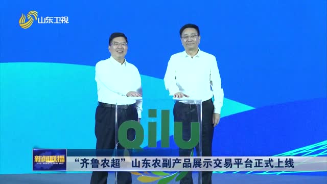 “齐鲁农超”山东农副产品展示交易平台正式上线