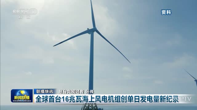 【联播快讯】全球首台16兆瓦海上风电机组创单日发电量新纪录