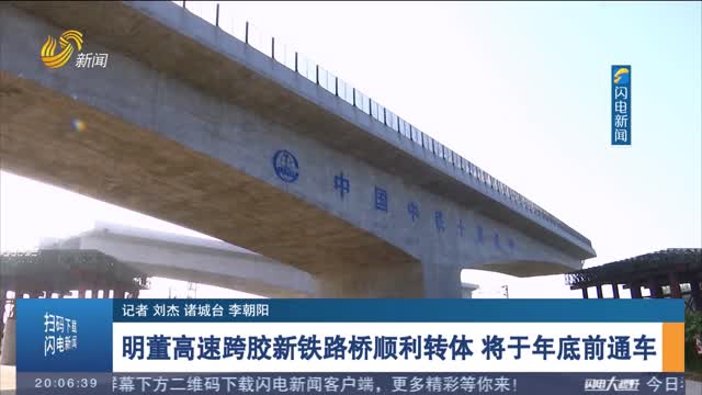 明董高速跨胶新铁路桥顺利转体 将于年底前通车