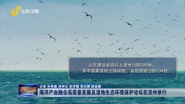 海洋产业融合高质量发展及湿地生态环境保护论坛在滨州举行