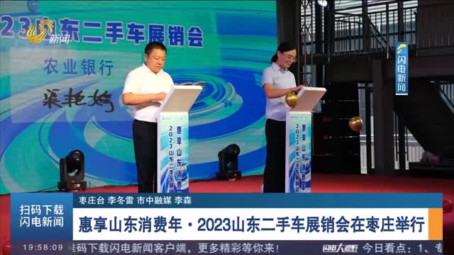 【商务视线】惠享山东消费年·2023山东二手车展销会在枣庄举行