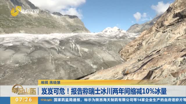 岌岌可危！报告称瑞士冰川两年间缩减10%冰量