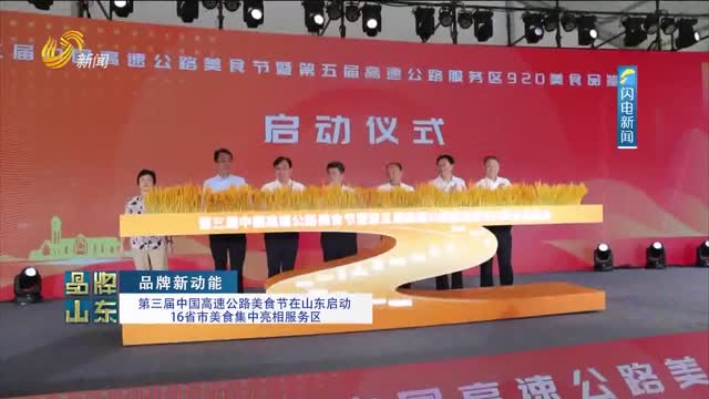 【品牌新动能】第三届中国高速公路美食节在山东启动16省市美食集中亮相服务区