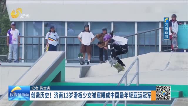 创造历史！济南13岁滑板少女崔宸曦成中国最年轻亚运冠军