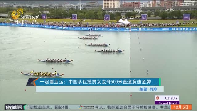 一起看亚运：中国队包揽男女龙舟500米直道竞速金牌