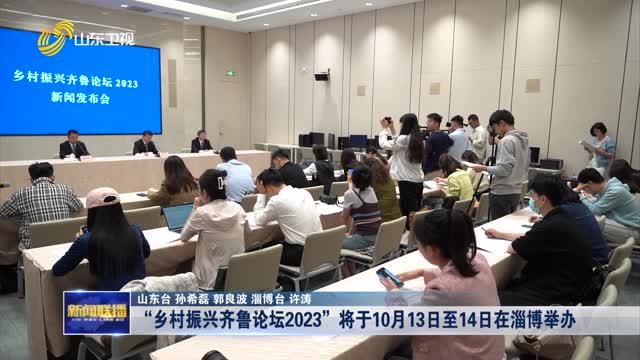 “乡村振兴齐鲁论坛2023”将于10月13日至14日在淄博举办