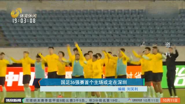 国足36强赛首个主场或定在深圳