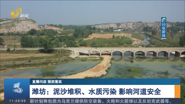 【直播问政 狠抓落实】潍坊：泥沙堆积、水质污染 影响河道安全