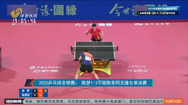 2023乒乓球全锦赛：陈梦1-3不敌陈幸同无缘女单决赛