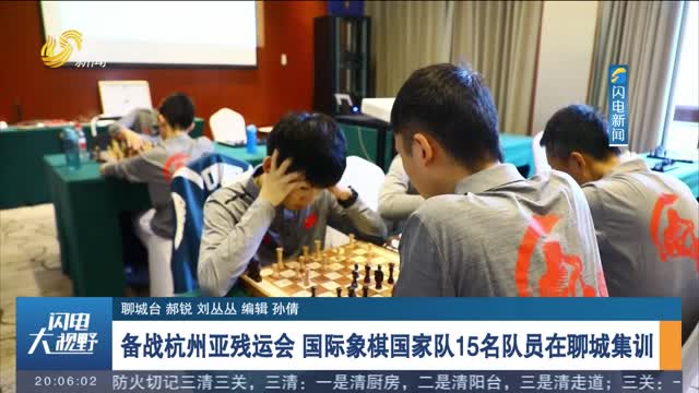 备战杭州亚残运会 国际象棋国家队15名队员在聊城集训