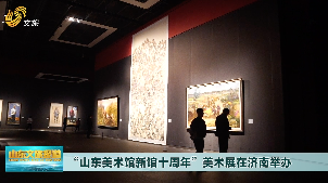 “山东美术馆新馆十周年”美术展在济南举办