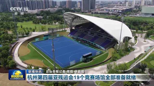 【联播快讯】杭州第四届亚残运会19个竞赛场馆全部准备就绪