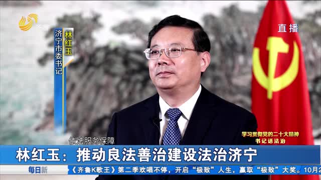  [The secretary talks about the rule of law] Lin Hongyu: promoting good law and good governance to build the rule of law in Jining