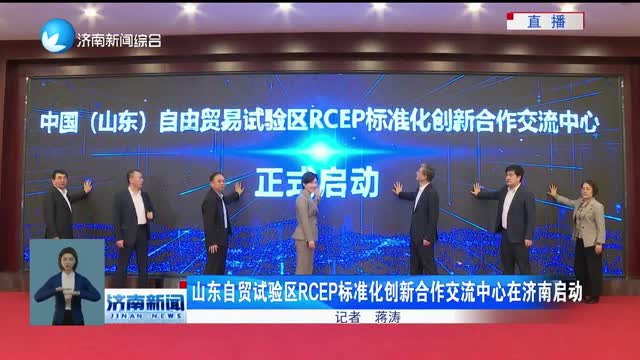 山东自贸试验区RCEP标准化创新合作交流中心在济南启动