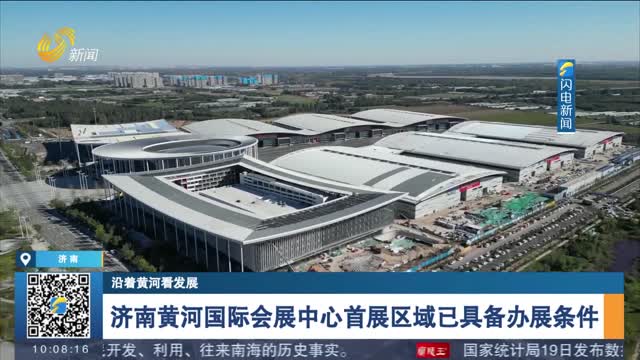 【闪电连线】【沿着黄河看发展】济南黄河国际会展中心首展区域已具备办展条件
