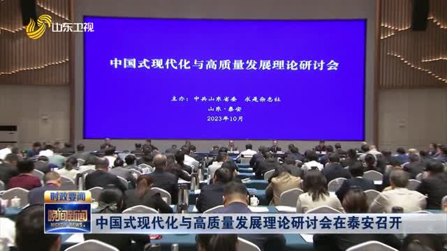 中国式现代化与高质量发展理论研讨会在泰安召开