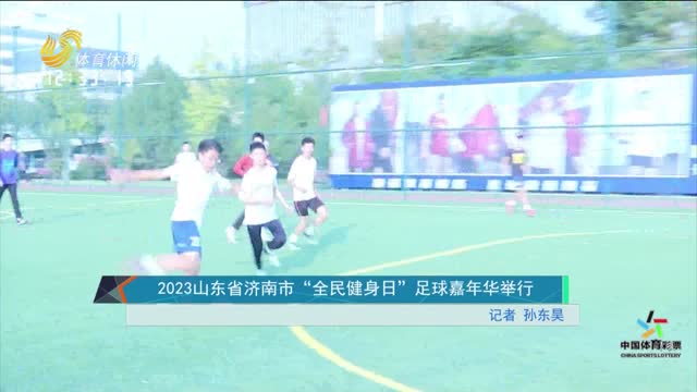 2023山东省济南市“全民健身日”足球嘉年华举行