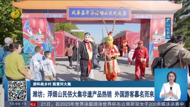 【游和美乡村 逛黄河大集】潍坊：浮烟山民俗大集非遗产品热销 外国游客慕名而来