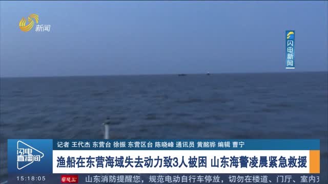 渔船在东营海域失去动力致3人被困 山东海警凌晨紧急救援