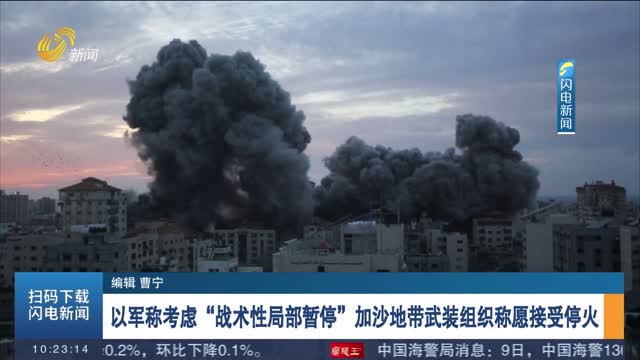以军称考虑“战术性局部暂停”　加沙地带武装组织称愿接受停火