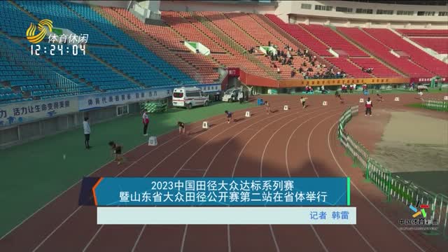 2023中国田径大众达标系列赛暨山东省大众田径公开赛第二站在省体举行