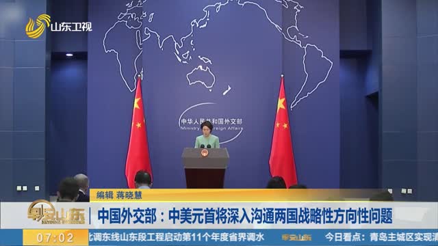 中国外交部：中美元首将深入沟通两国战略性方向性问题