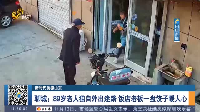 【新时代美德山东】聊城：89岁老人独自外出迷路 饭店老板一盘饺子暖人心