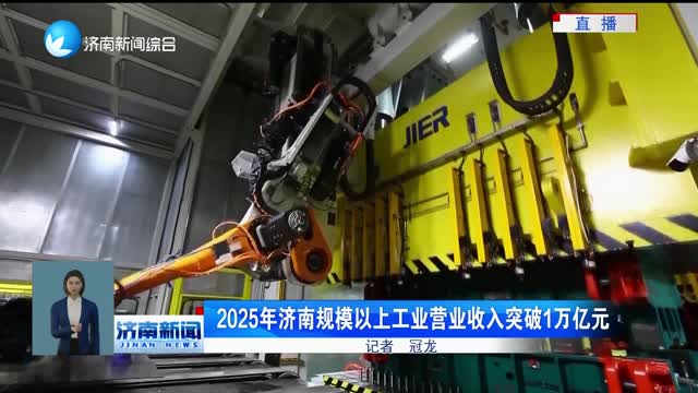 2025年济南规模以上工业营业收入突破1万亿元