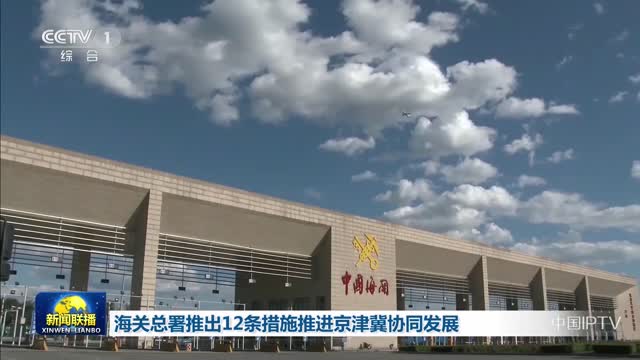 海关总署推出12条措施推进京津冀协同发展