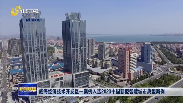 威海经济技术开发区一案例入选2023中国新型智慧城市典型案例