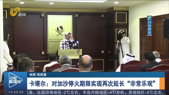 卡塔尔：对加沙停火期限实现再次延长“非常乐观”