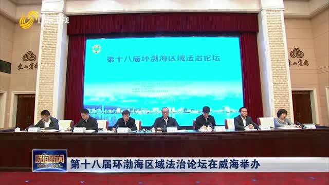 第十八届环渤海区域法治论坛在威海举办