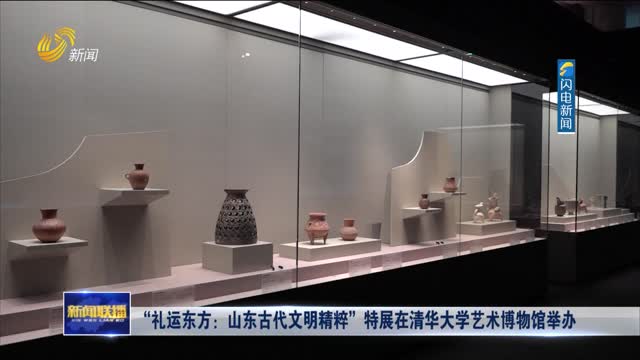 “礼运东方：山东古代文明精粹”特展在清华大学艺术博物馆举办