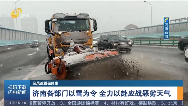 【迎风战雪保民生】济南各部门以雪为令 全力以赴应战恶劣天气
