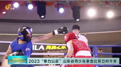 2023“拳力以赴”山东省青少年拳击比赛日照开赛！
