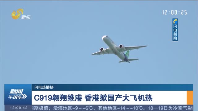 【闪电热播榜】C919翱翔维港 香港掀国产大飞机热