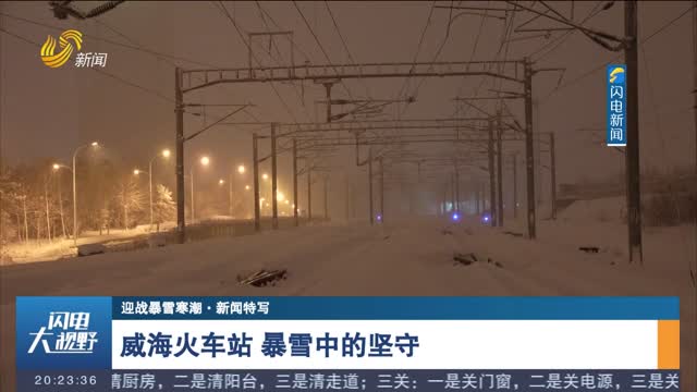 【迎战暴雪寒潮·新闻特写】威海火车站 暴雪中的坚守