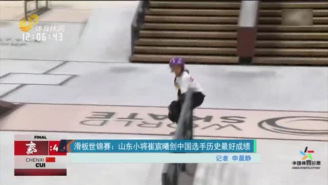 滑板世锦赛：山东小将崔宸曦创中国选手历史最好成绩