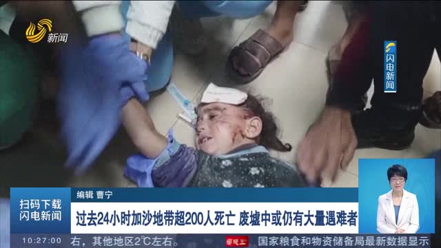 过去24小时加沙地带超200人死亡 废墟中或仍有大量遇难者