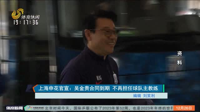 上海申花官宣：吴金贵合同到期 不再担任球队主教练