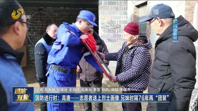 国防进行时：高唐——志愿者送上烈士画像 兄妹时隔76年再“团聚”