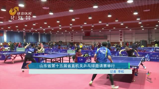 山东省第十五届省直机关乒乓球邀请赛举行