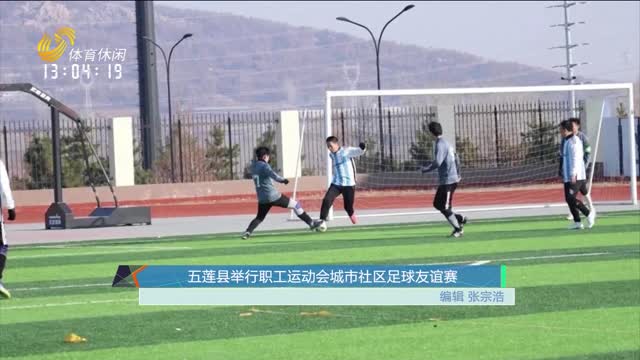 五莲县举行职工运动会城市社区足球友谊赛