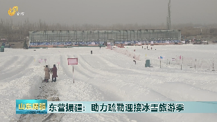 2024年1月6日《山东援疆》东营援疆：助力疏勒迎接冰雪旅游季