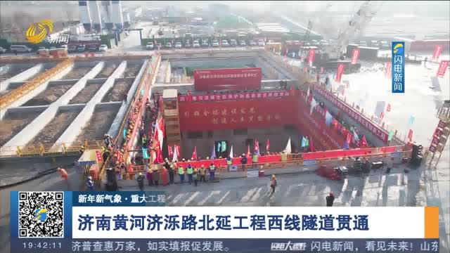 【新年新气象·重大工程进行时】济南黄河济泺路北延工程西线隧道贯通