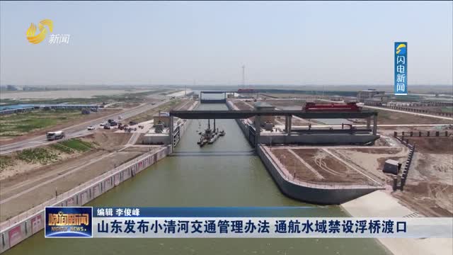 山东发布小清河交通管理办法 通航水域禁设浮桥渡口