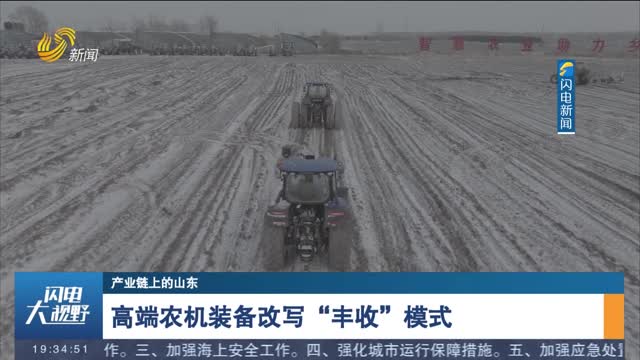 【产业链上的山东】高端农机装备改写“丰收”模式
