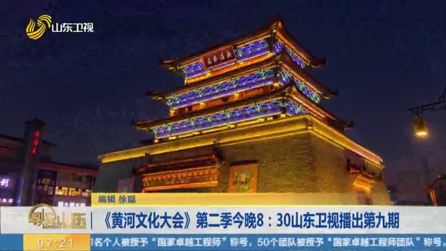 《黄河文化大会》第二季今晚8：30山东卫视播出第九期