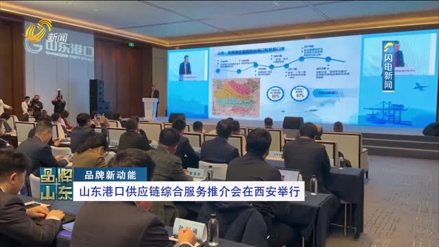 【品牌新动能】山东港口供应链综合服务推介会在西安举行