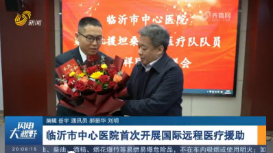 临沂市中心医院首次开展国际远程医疗援助